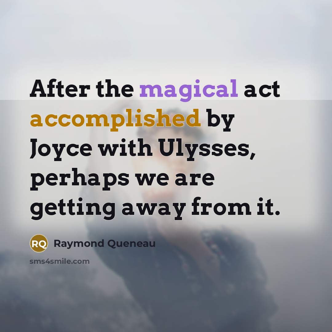 “After the magical act accomplished by Joyce with Ulysses, perhaps…” quote by Raymond Queneau