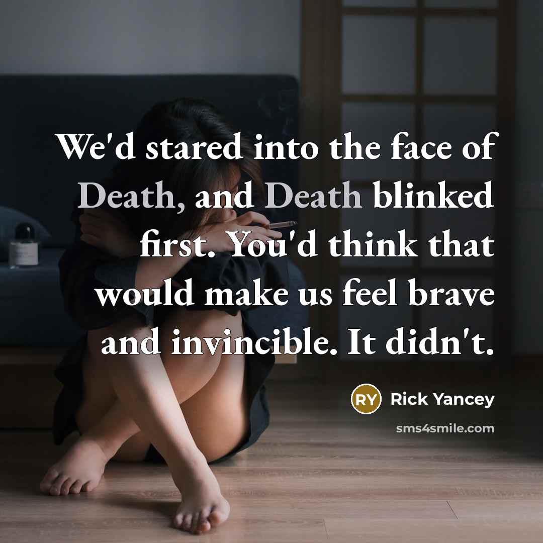 “We'd stared into the face of Death, and Death blinked…” quote by Rick Yancey