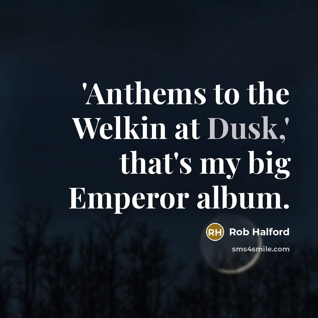 “'Anthems to the Welkin at Dusk,' that's my big Emperor…” quote by Rob Halford