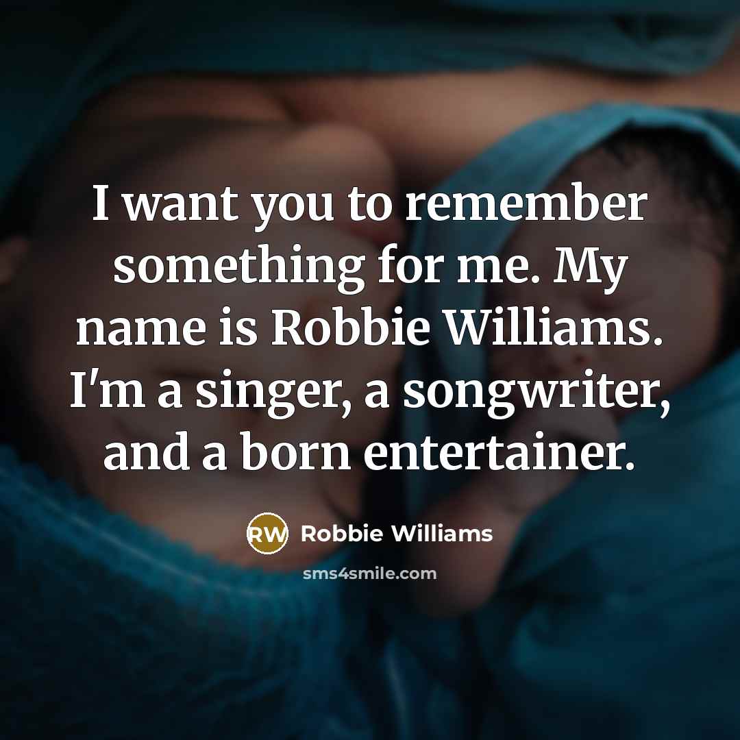 “I want you to remember something for me. My name…” quote by Robbie Williams