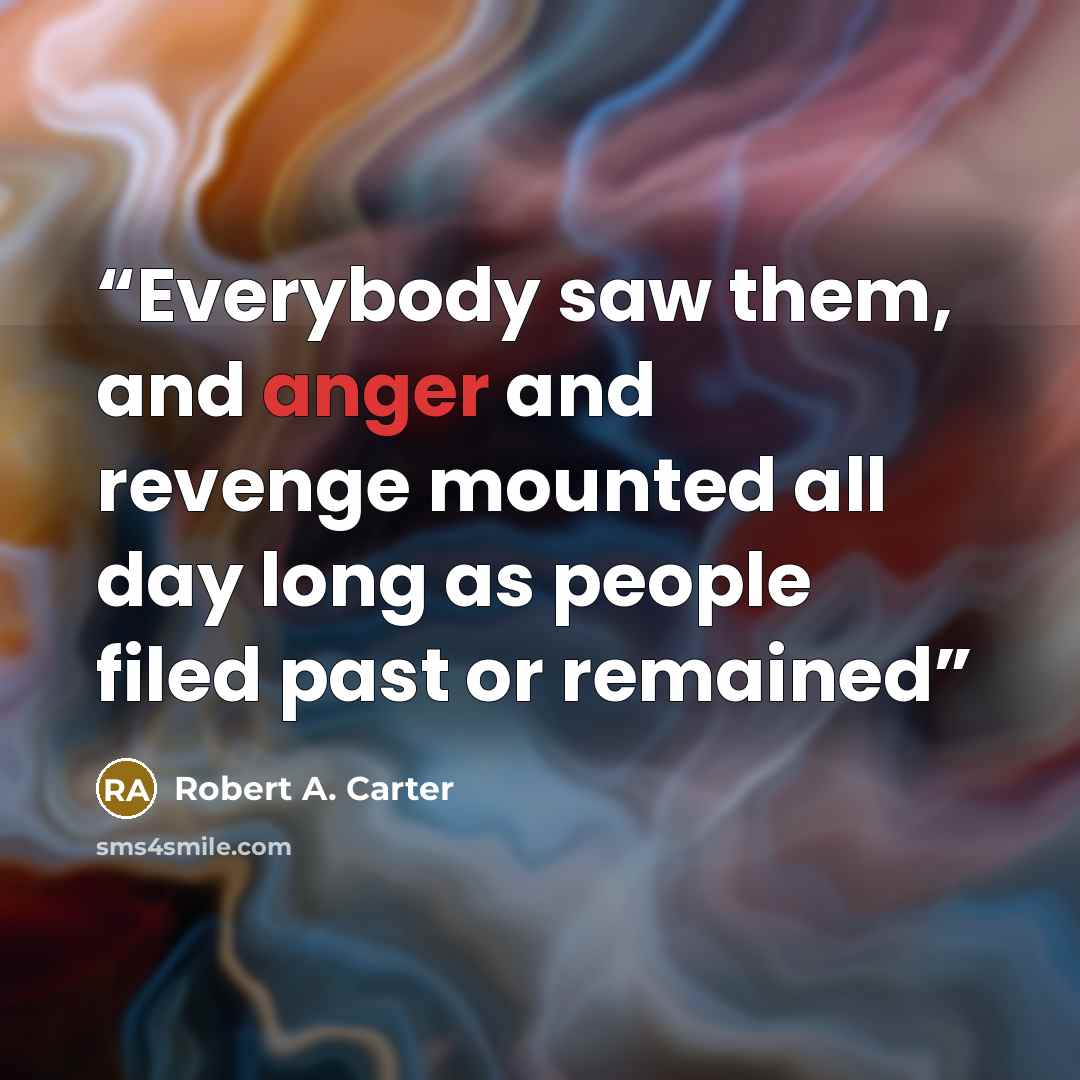 “Everybody saw them, and anger and revenge mounted all day long as people filed past or remained” quote by Robert A. Carter