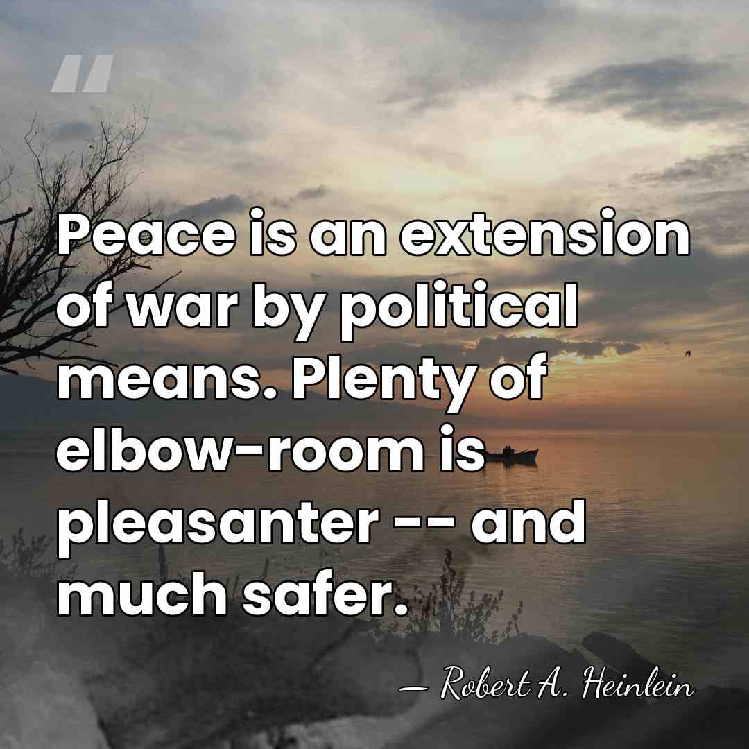 Peace is an extension of war by political means. Plenty of elbow-room&hellip; - Robert A. Heinlein