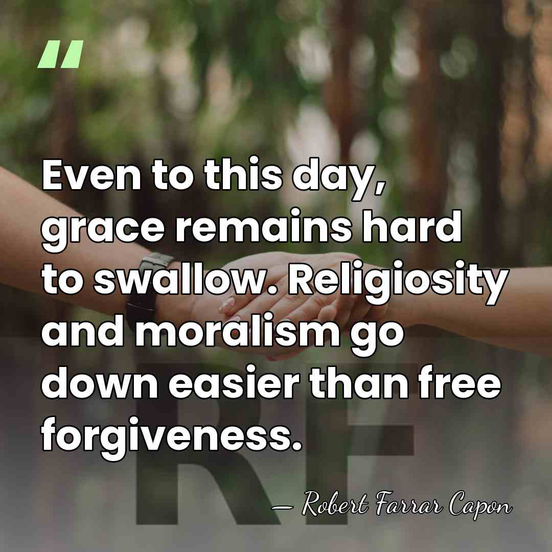 Even to this day, grace remains hard to swallow. Religiosity and moralism&hellip; - Robert Farrar Capon