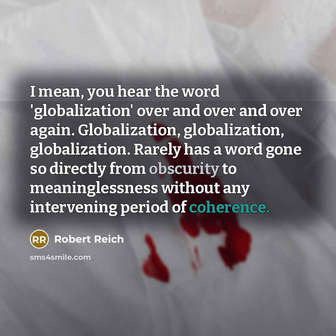 “I mean, you hear the word 'globalization' over and over…” quote by Robert Reich