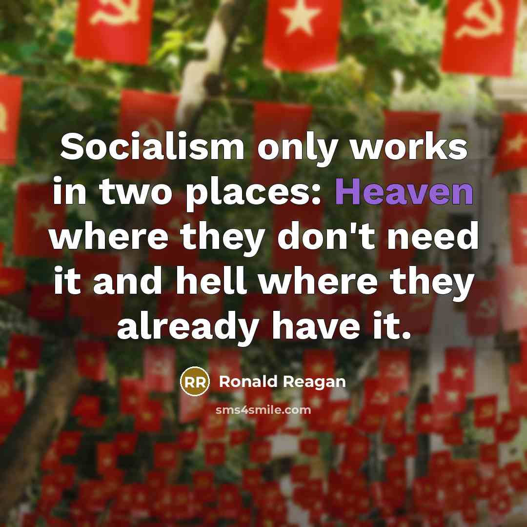 “Socialism only works in two places: Heaven where they don't…” quote by Ronald Reagan