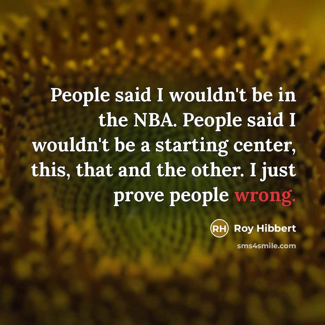“People said I wouldn't be in the NBA. People said…” quote by Roy Hibbert