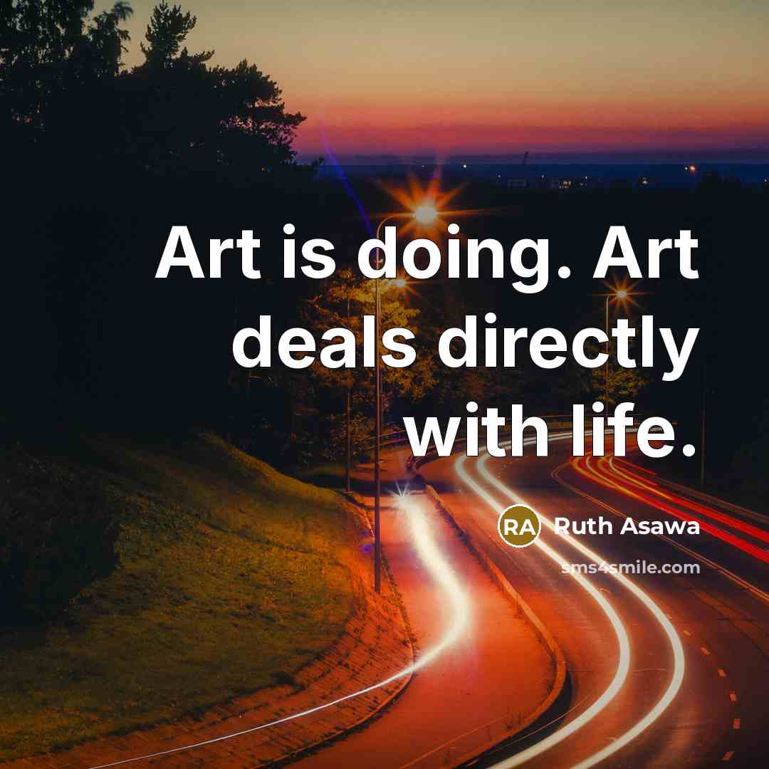 “Art is doing. Art deals directly with life.…” quote by Ruth Asawa
