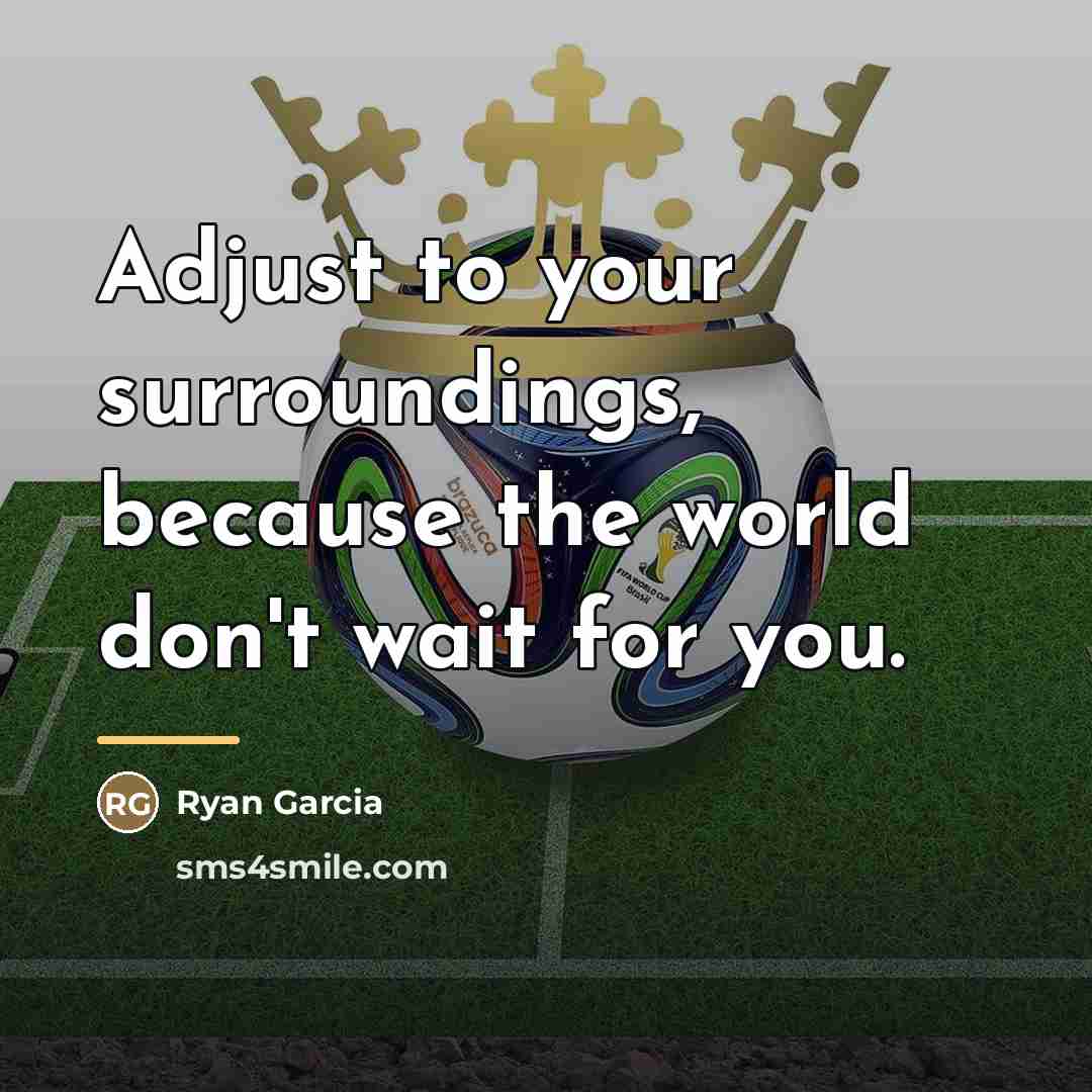 “Adjust to your surroundings, because the world don't wait for…” quote by Ryan Garcia