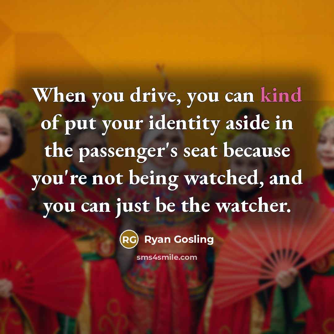 “When you drive, you can kind of put your identity…” quote by Ryan Gosling