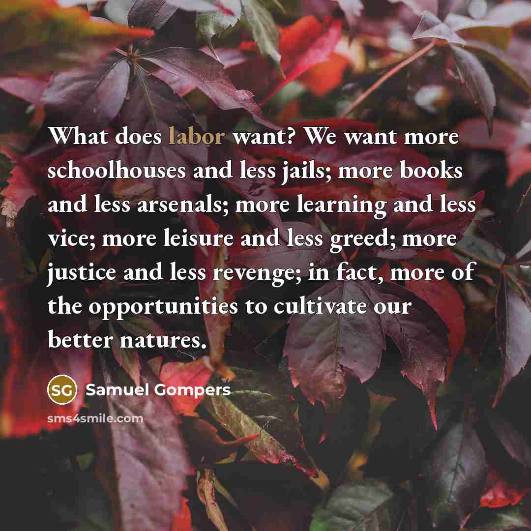 “What does labor want? We want more schoolhouses and less…” quote by Samuel Gompers