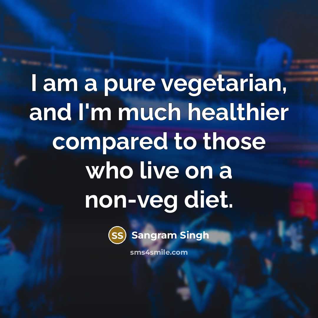 “I am a pure vegetarian, and I'm much healthier compared…” quote by Sangram Singh