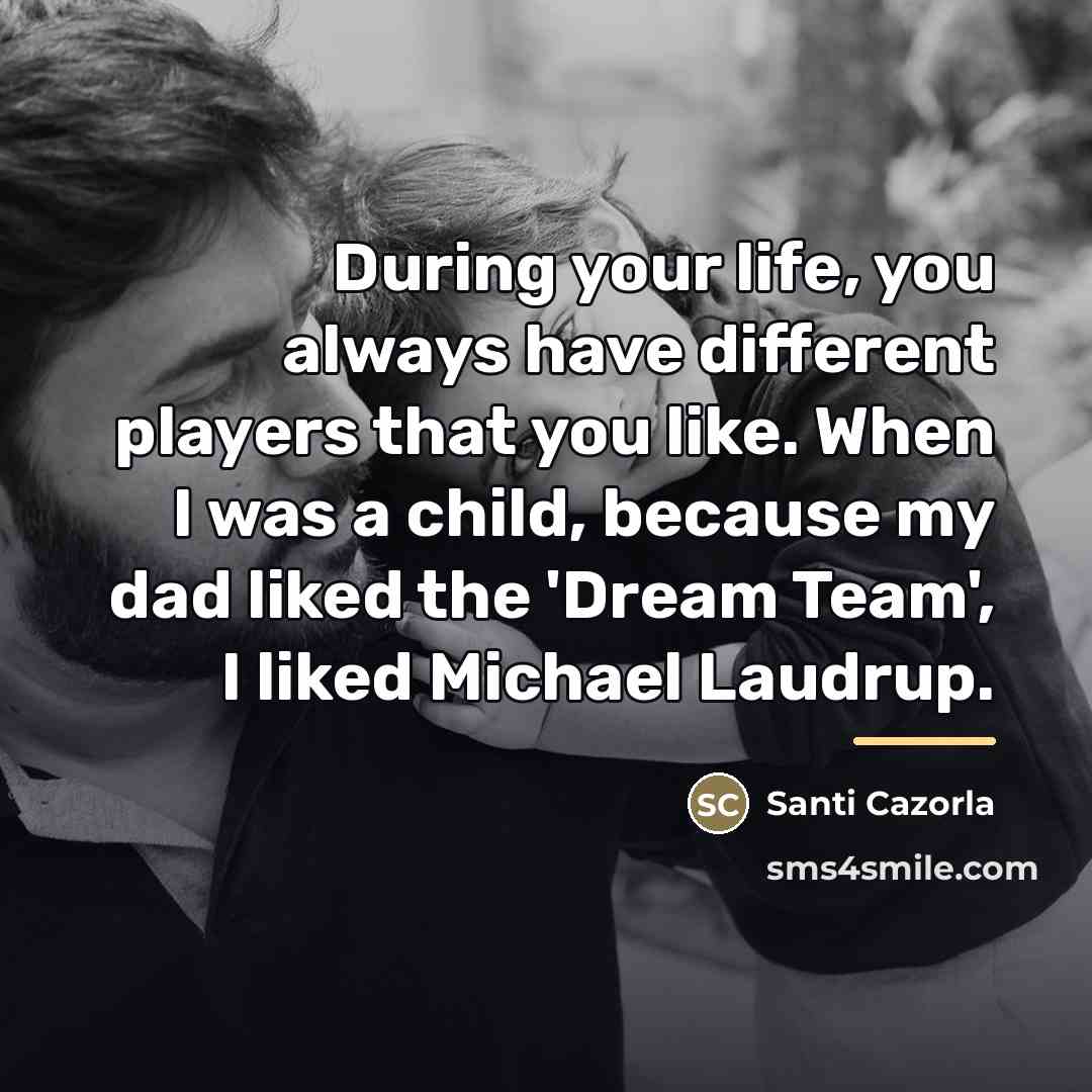 “During your life, you always have different players that you…” quote by Santi Cazorla