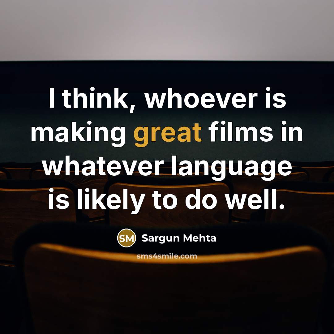 “I think, whoever is making great films in whatever language…” quote by Sargun Mehta