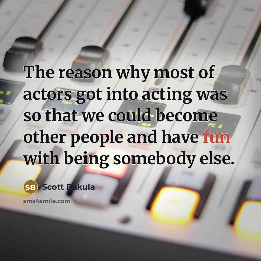 “The reason why most of actors got into acting was…” quote by Scott Bakula