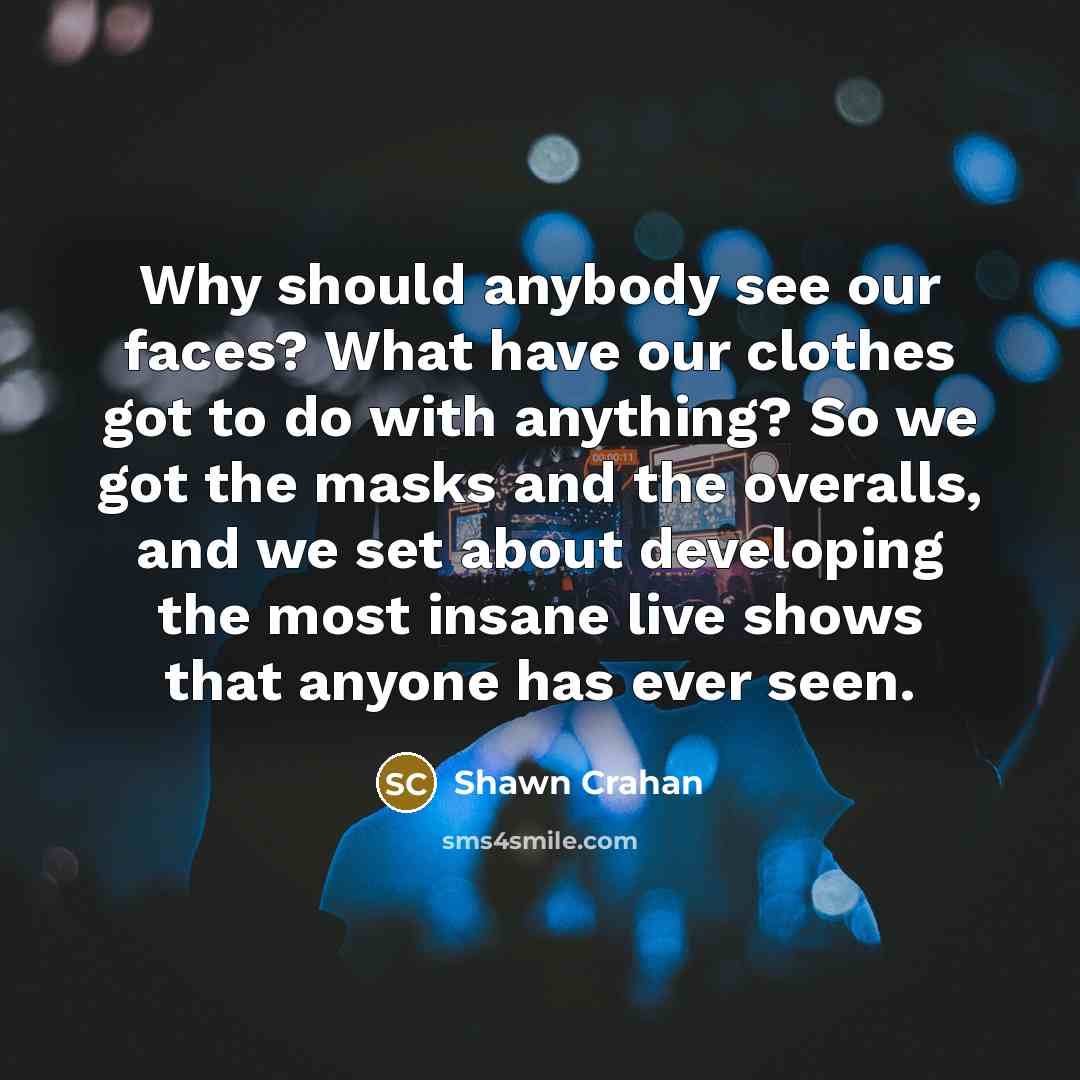 “Why should anybody see our faces? What have our clothes…” quote by Shawn Crahan