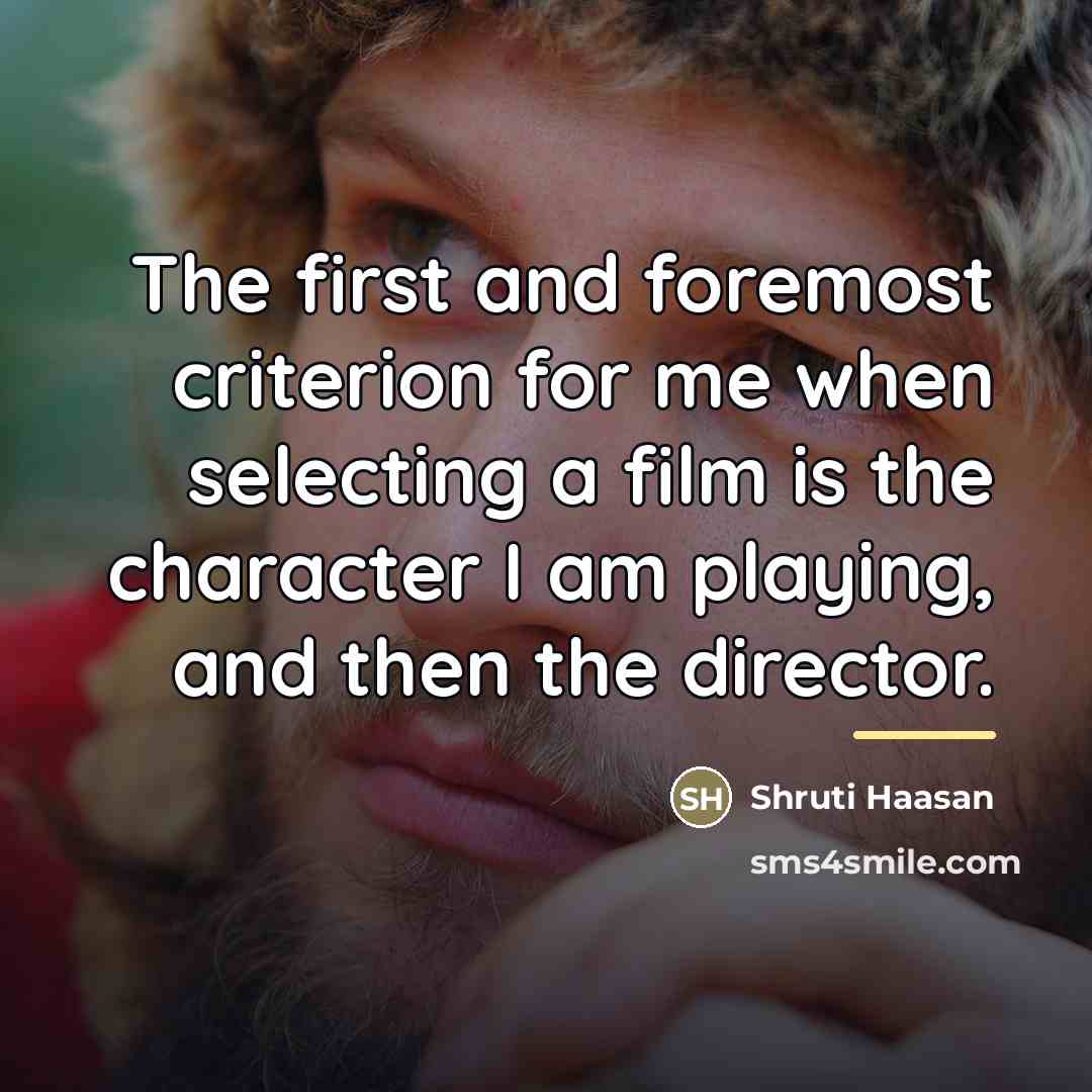“The first and foremost criterion for me when selecting a…” quote by Shruti Haasan