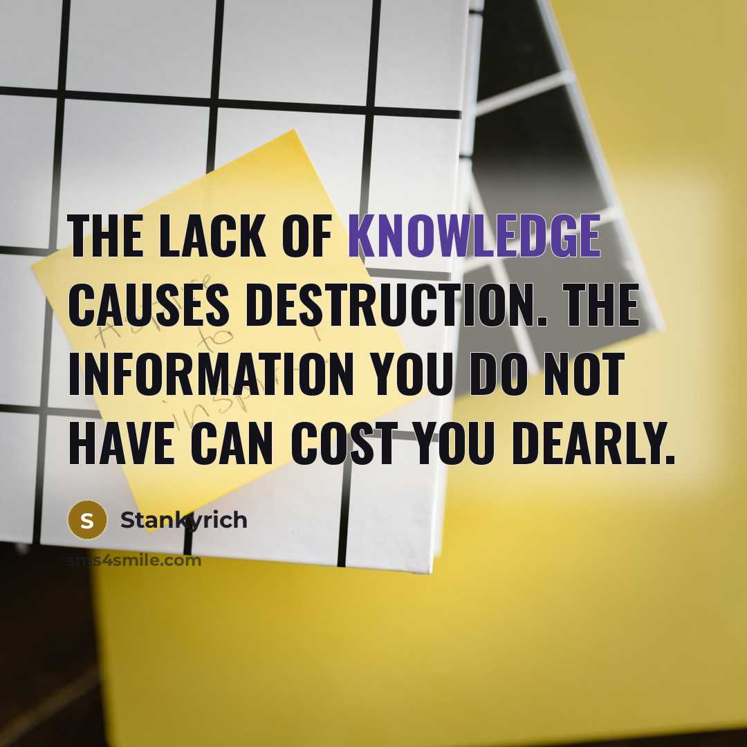 “The lack of knowledge causes destruction. The information you do…” quote by Stankyrich