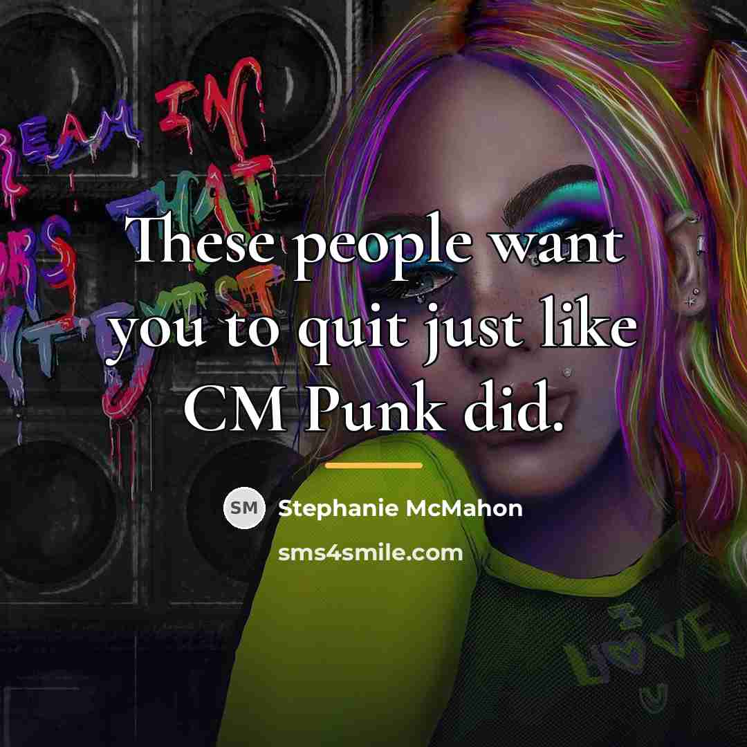 “These people want you to quit just like CM Punk…” quote by Stephanie McMahon