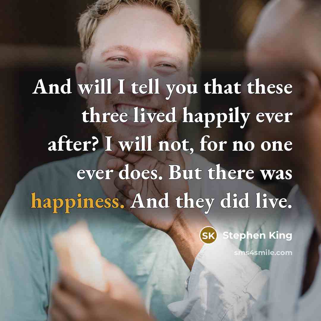 “And will I tell you that these three lived happily…” quote by Stephen King