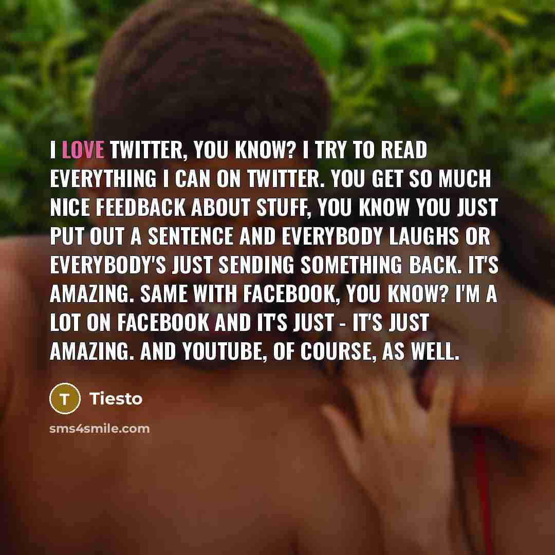 “I love Twitter, you know? I try to read everything…” quote by Tiesto
