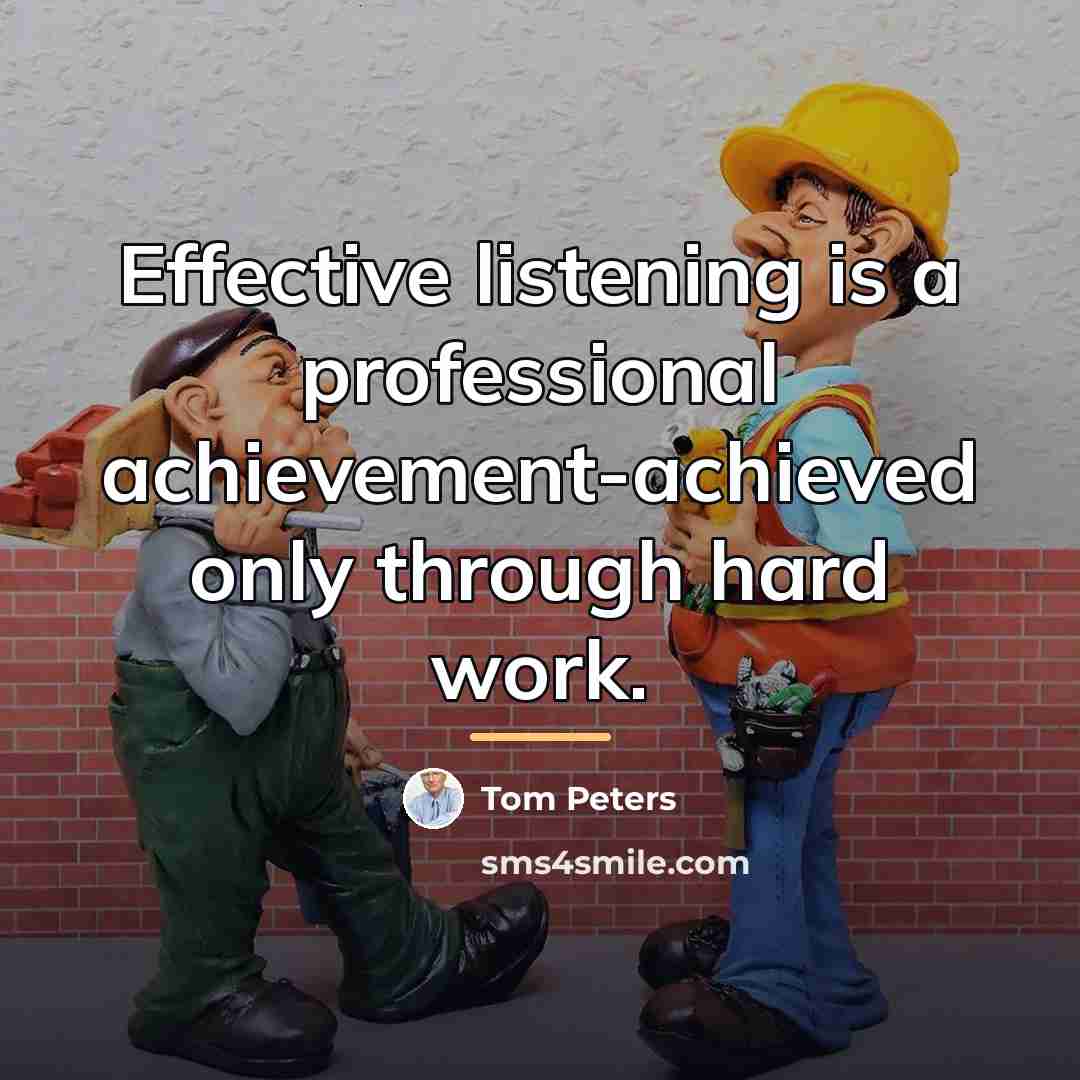 “Effective listening is a professional achievement-achieved only through hard work.…” quote by Tom Peters