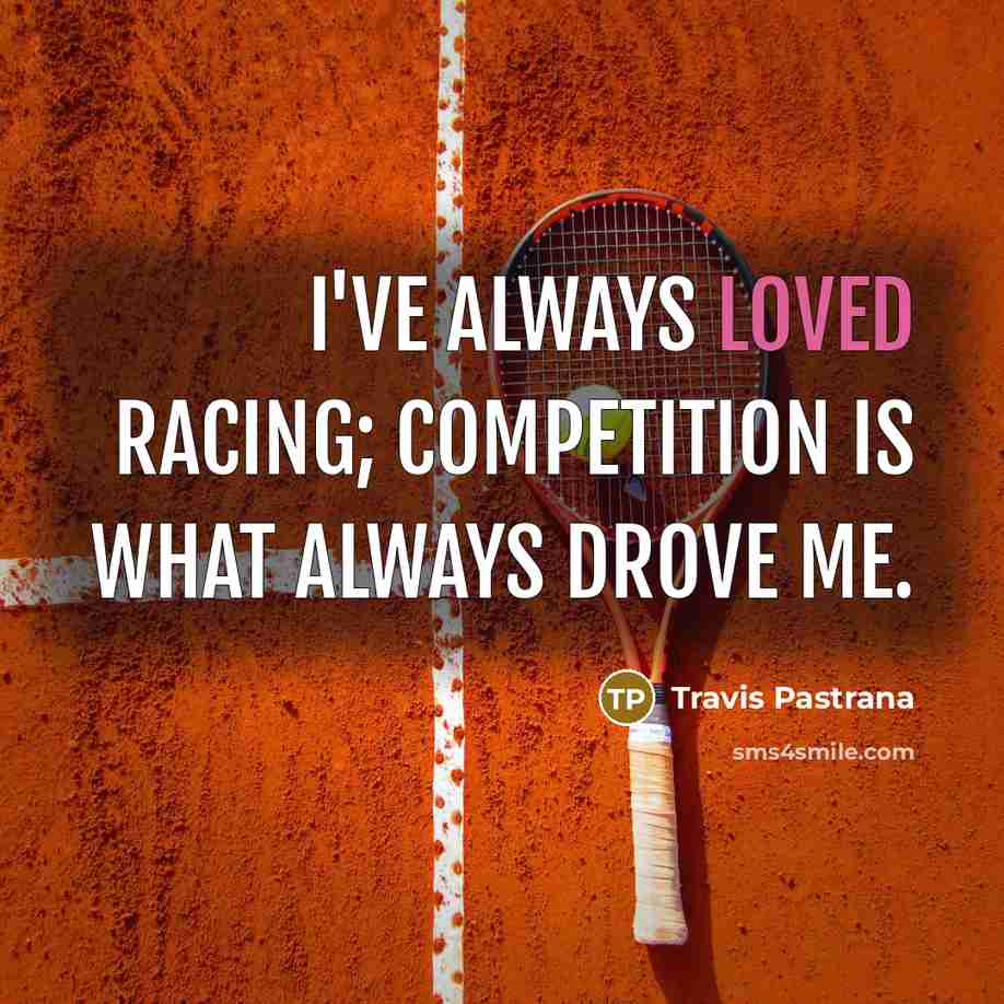 “I've always loved racing; competition is what always drove me.…” quote by Travis Pastrana