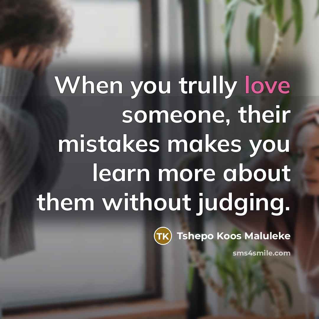 “When you trully love someone, their mistakes makes you learn…” quote by Tshepo Koos Maluleke