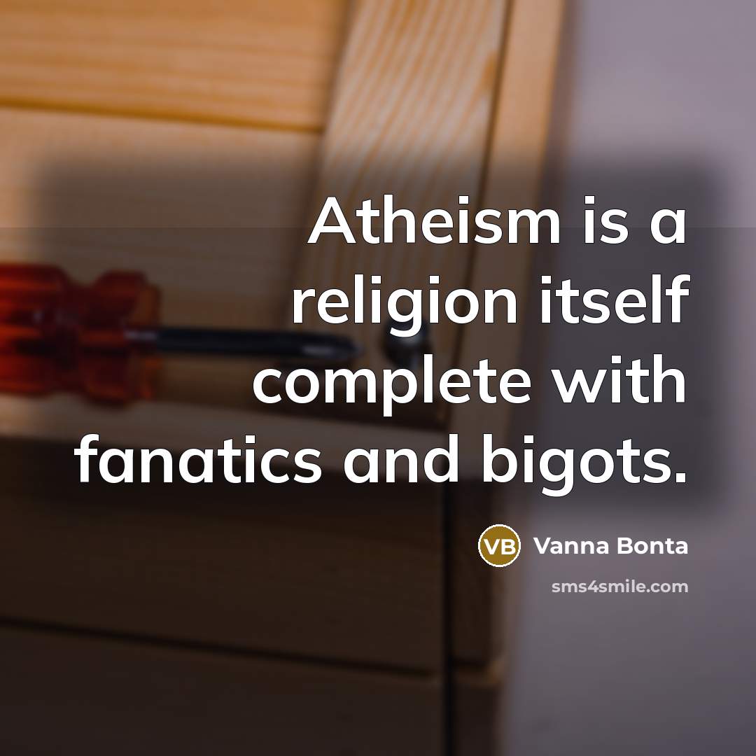 “Atheism is a religion itself complete with fanatics and bigots.…” quote by Vanna Bonta