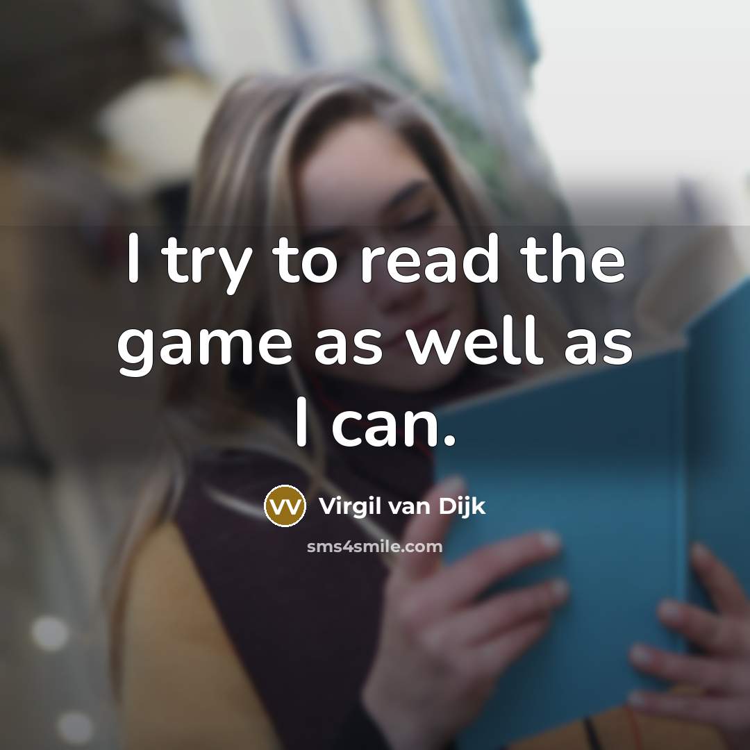 “I try to read the game as well as I…” quote by Virgil van Dijk