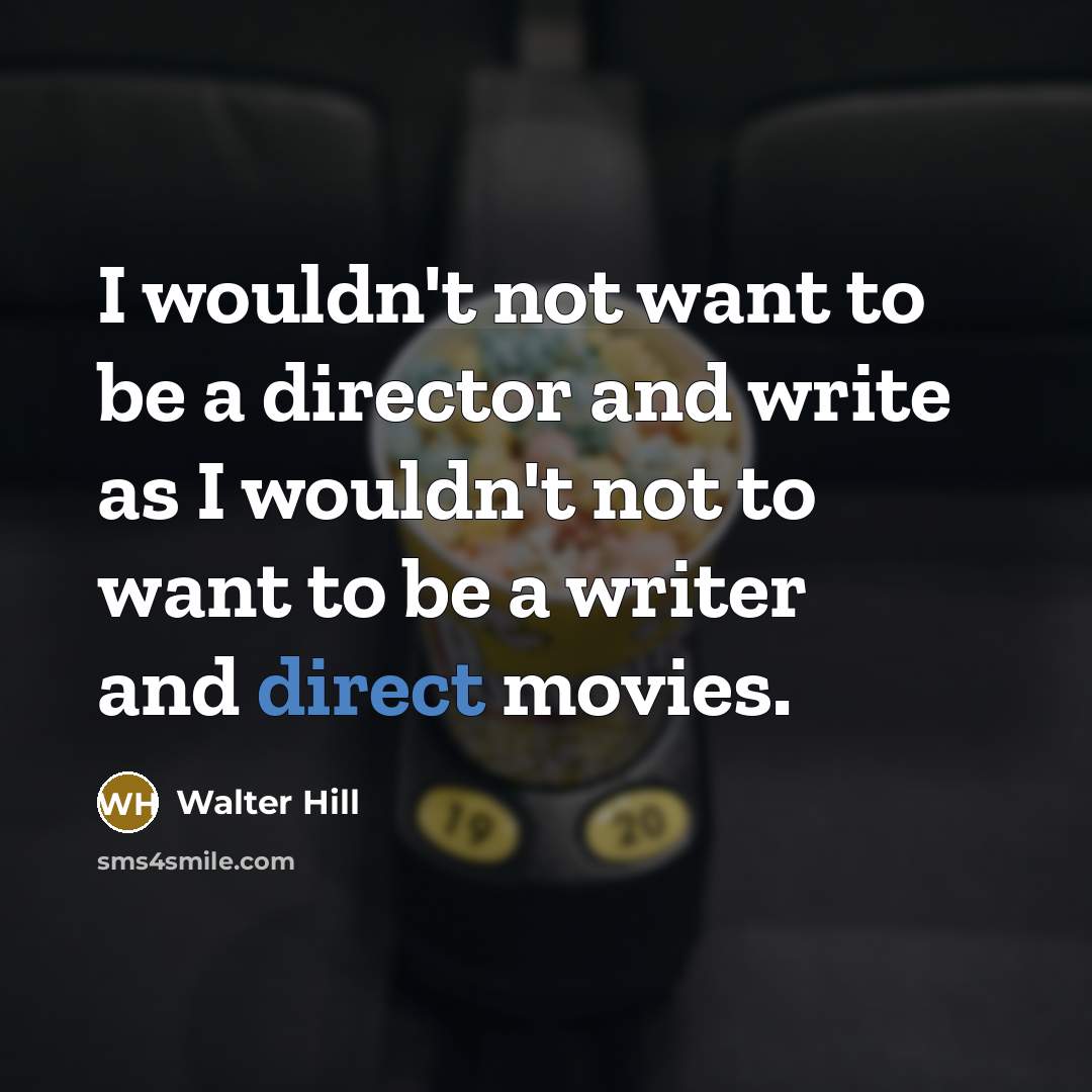 “I wouldn't not want to be a director and write…” quote by Walter Hill