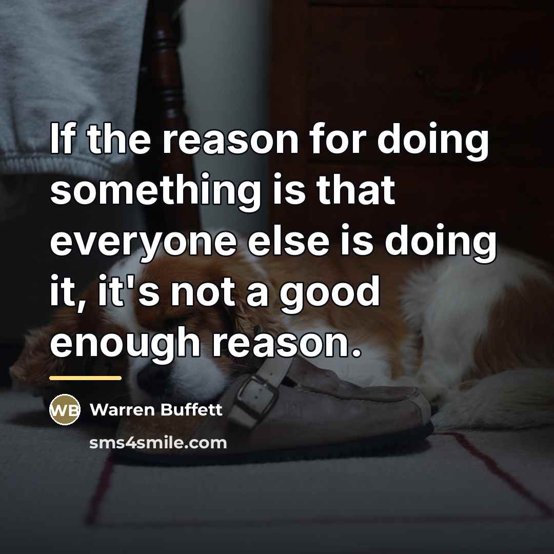 “If the reason for doing something is that everyone else…” quote by Warren Buffett