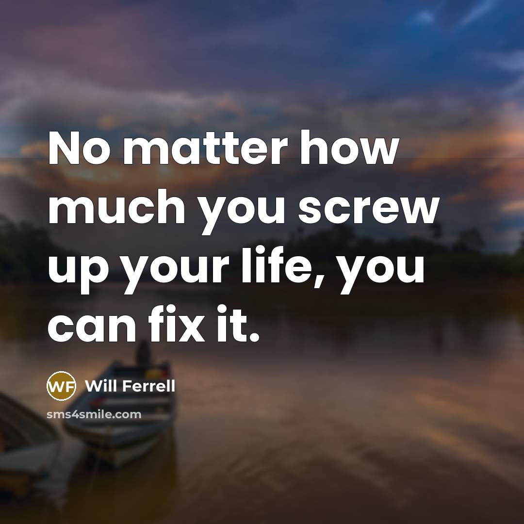 “No matter how much you screw up your life, you…” quote by Will Ferrell