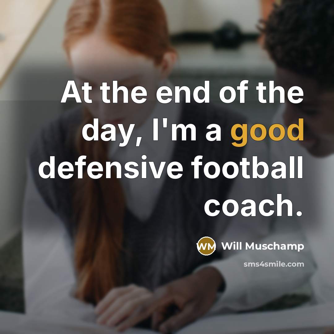 “At the end of the day, I'm a good defensive…” quote by Will Muschamp