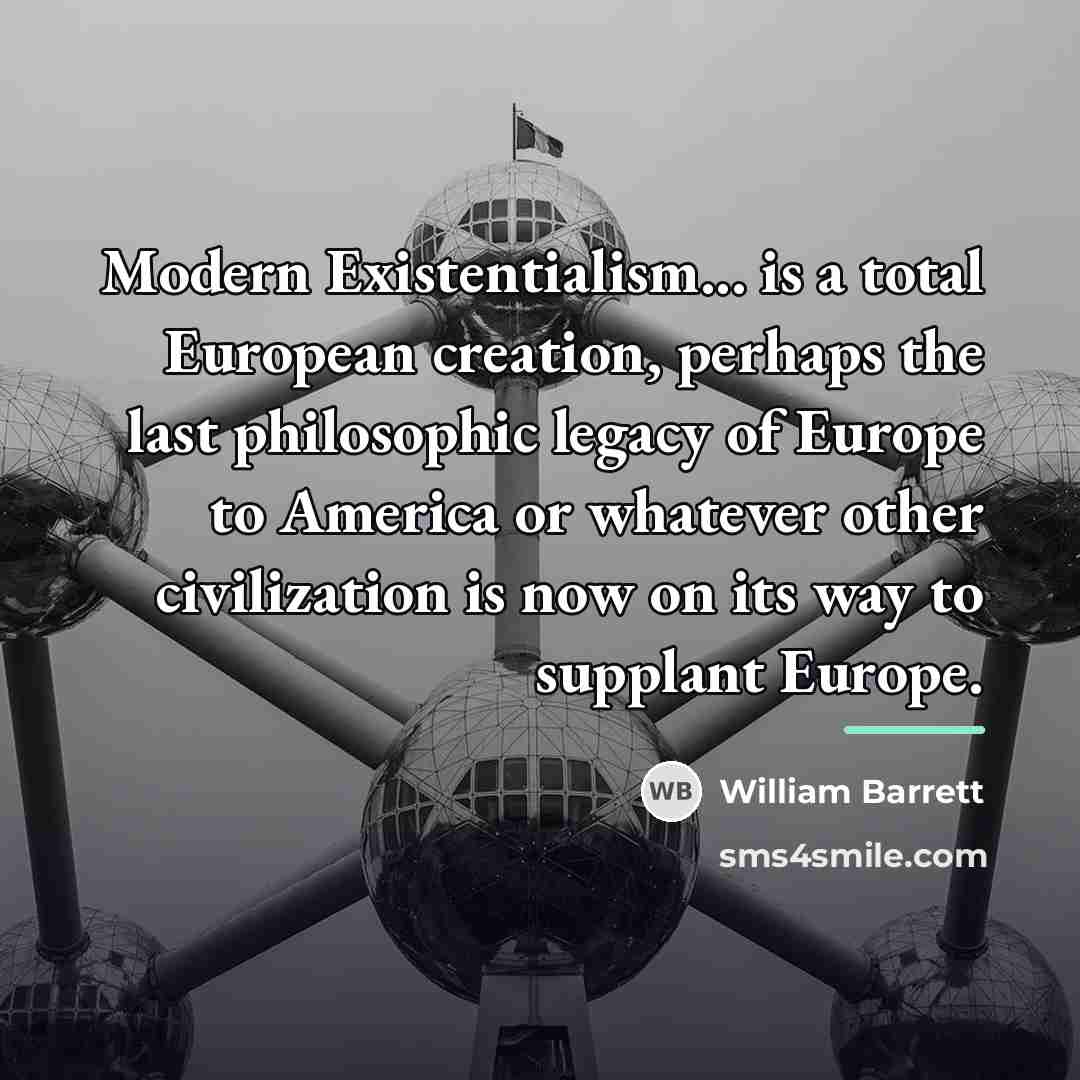 “Modern Existentialism... is a total European creation, perhaps the last…” quote by William Barrett