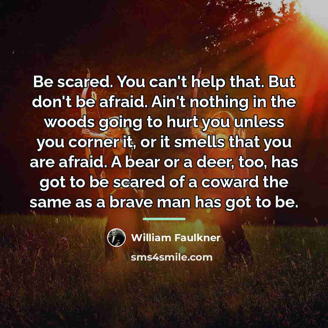 “Be scared. You can't help that. But don't be afraid.…” quote by William Faulkner