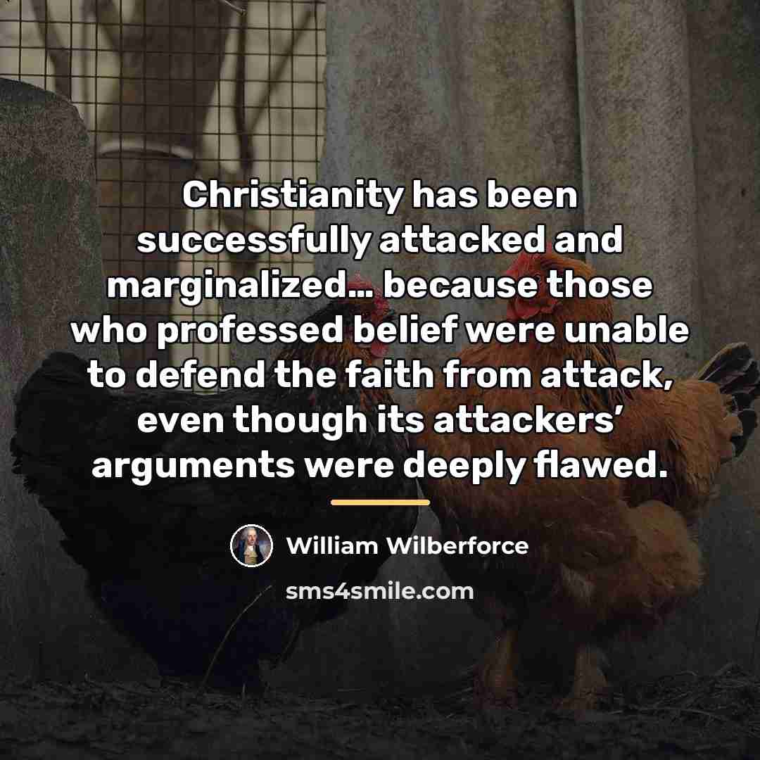 “Christianity has been successfully attacked and marginalized… because those who…” quote by William Wilberforce