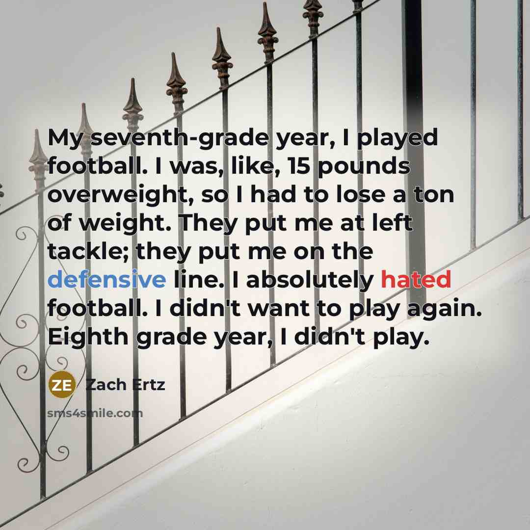 “My seventh-grade year, I played football. I was, like, 15…” quote by Zach Ertz