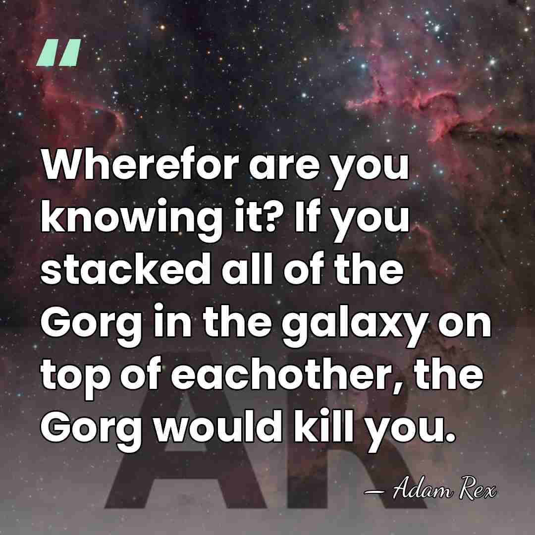 Wherefor are you knowing it? If you stacked all of the Gorg&hellip; - Adam Rex