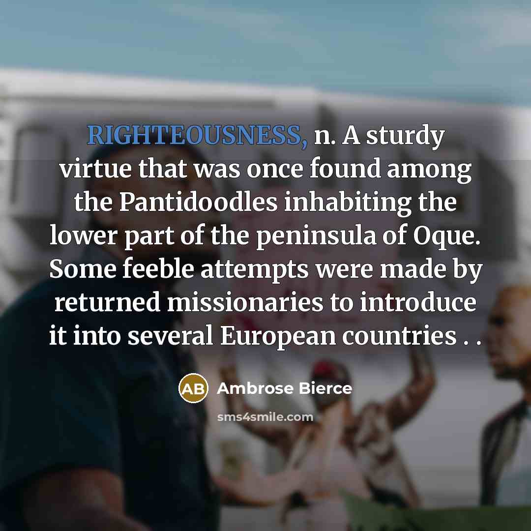 “RIGHTEOUSNESS, n. A sturdy virtue that was once found among…” quote by Ambrose Bierce