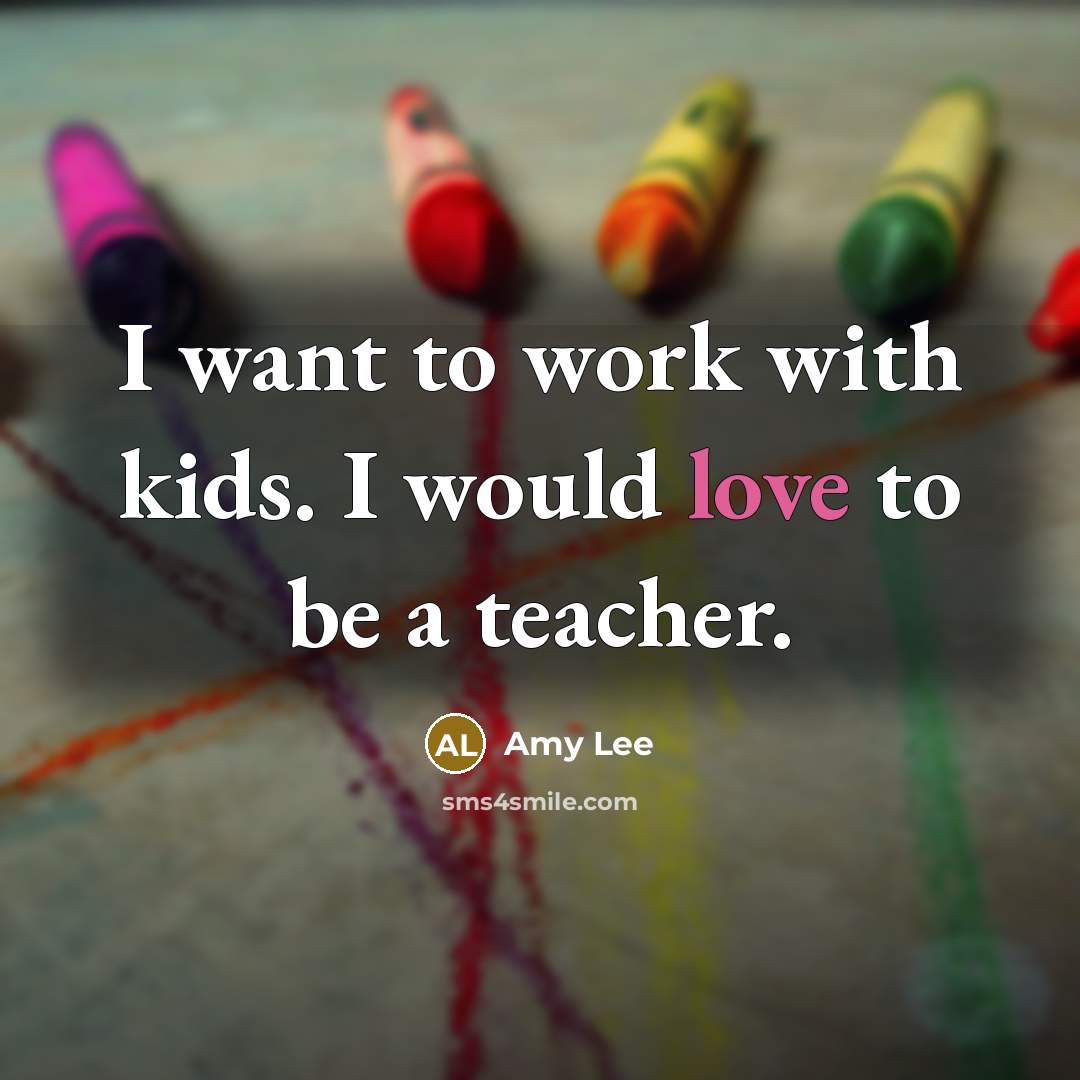 “I want to work with kids. I would love to…” quote by Amy Lee