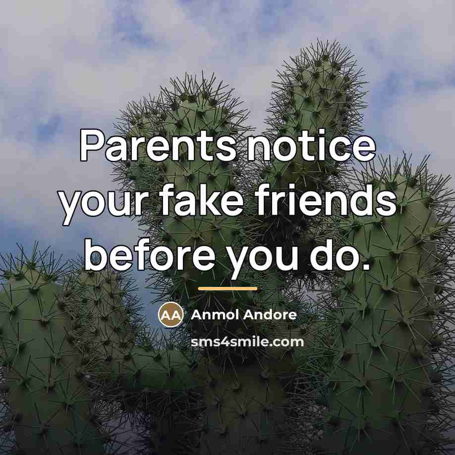 “Parents notice your fake friends before you do.…” quote by Anmol Andore