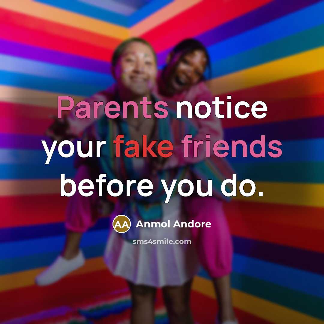 “Parents notice your fake friends before you do.” quote by Anmol Andore