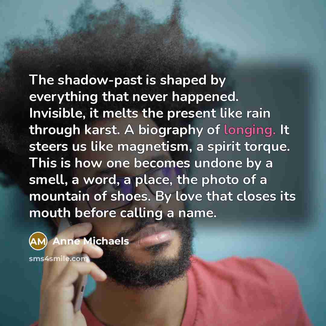 “The shadow-past is shaped by everything that never happened. Invisible,…” quote by Anne Michaels