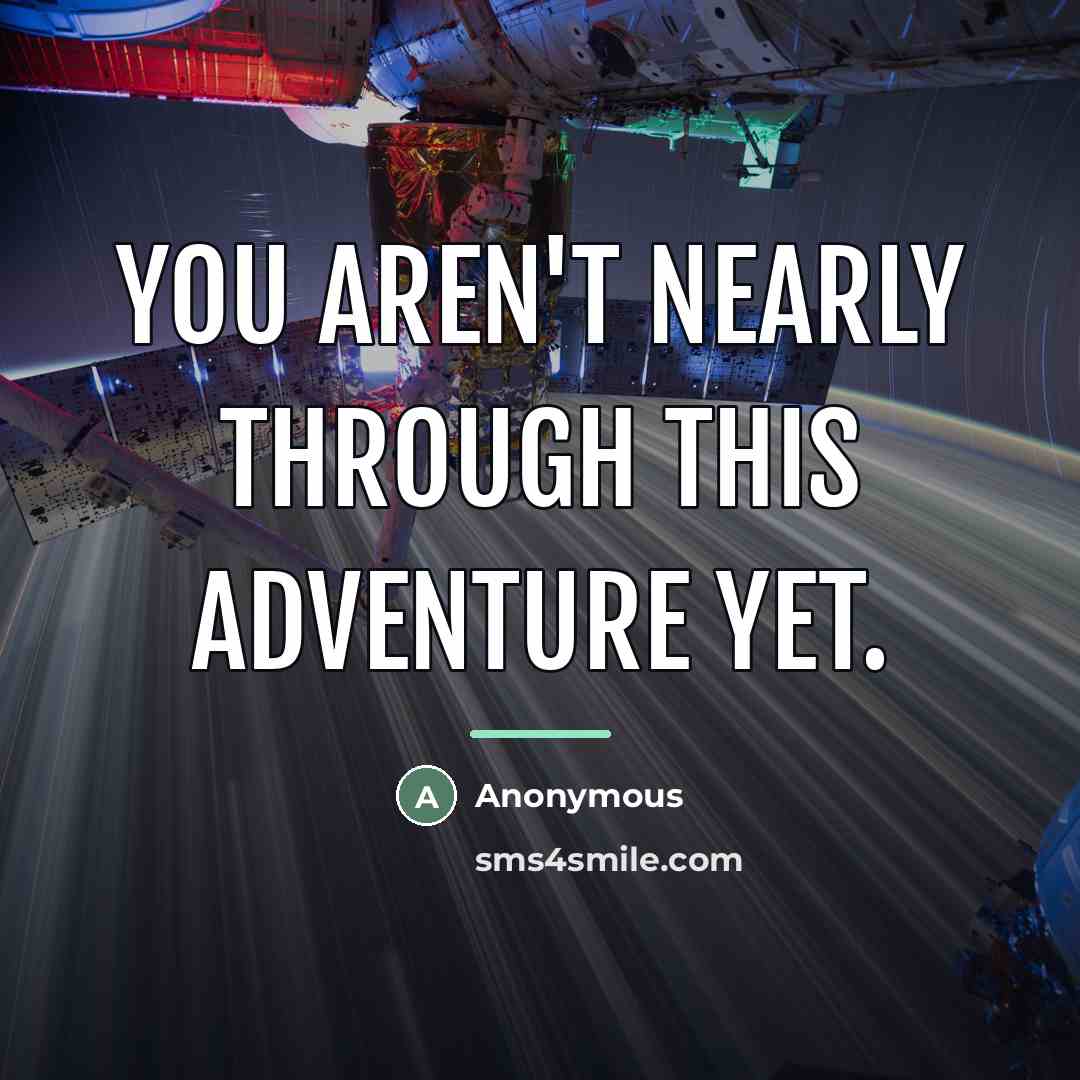 “You aren't nearly through this adventure yet.…” quote by Anonymous