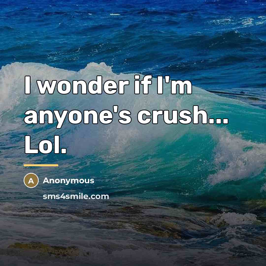“I wonder if I'm anyone's crush... Lol.…” quote by Anonymous