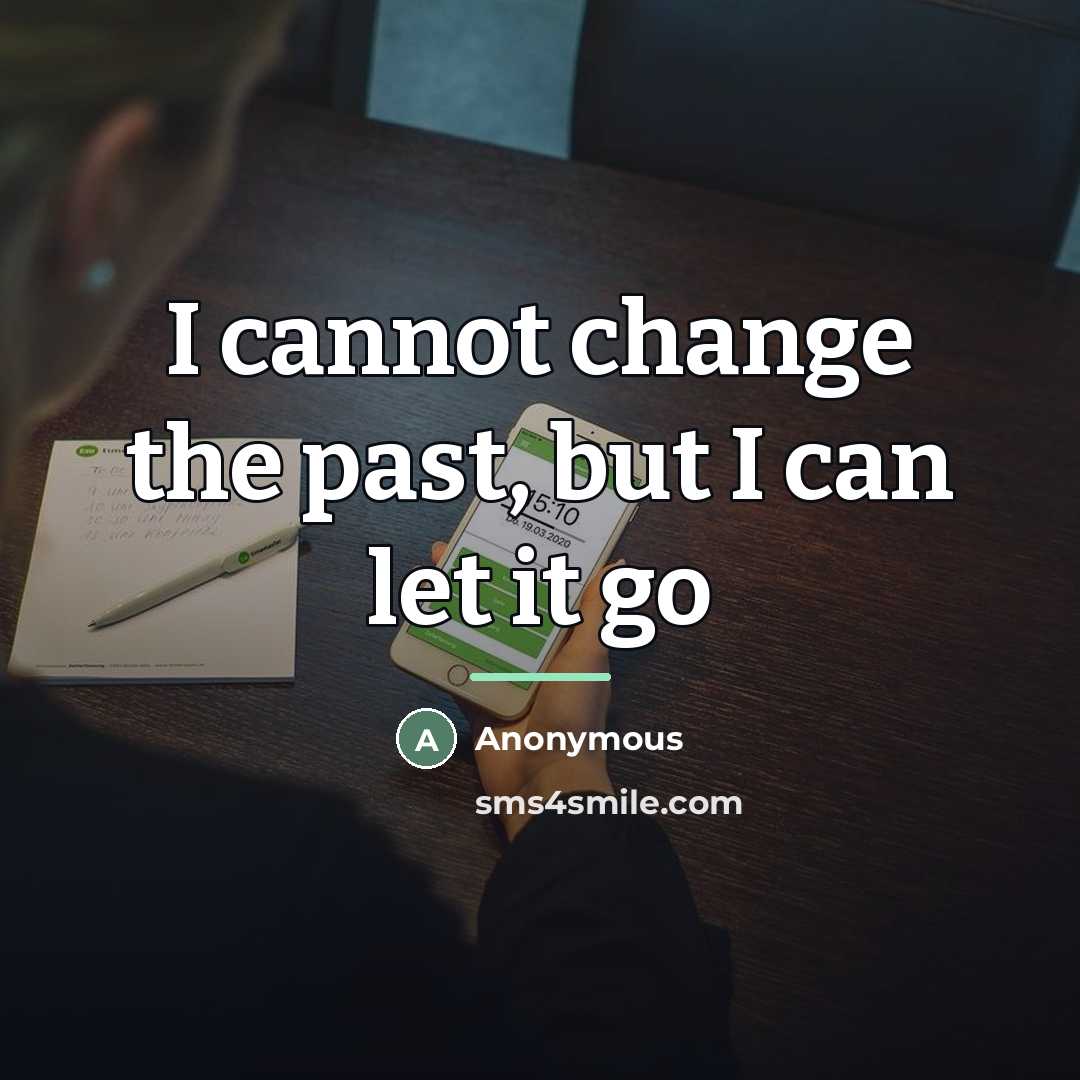 “I cannot change the past, but I can let it…” quote by Anonymous