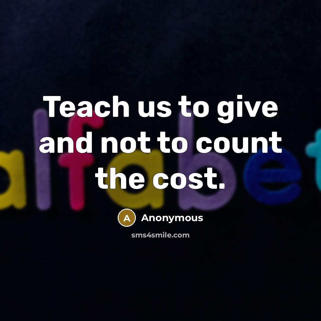 “Teach us to give and not to count the cost.…” quote by Anonymous