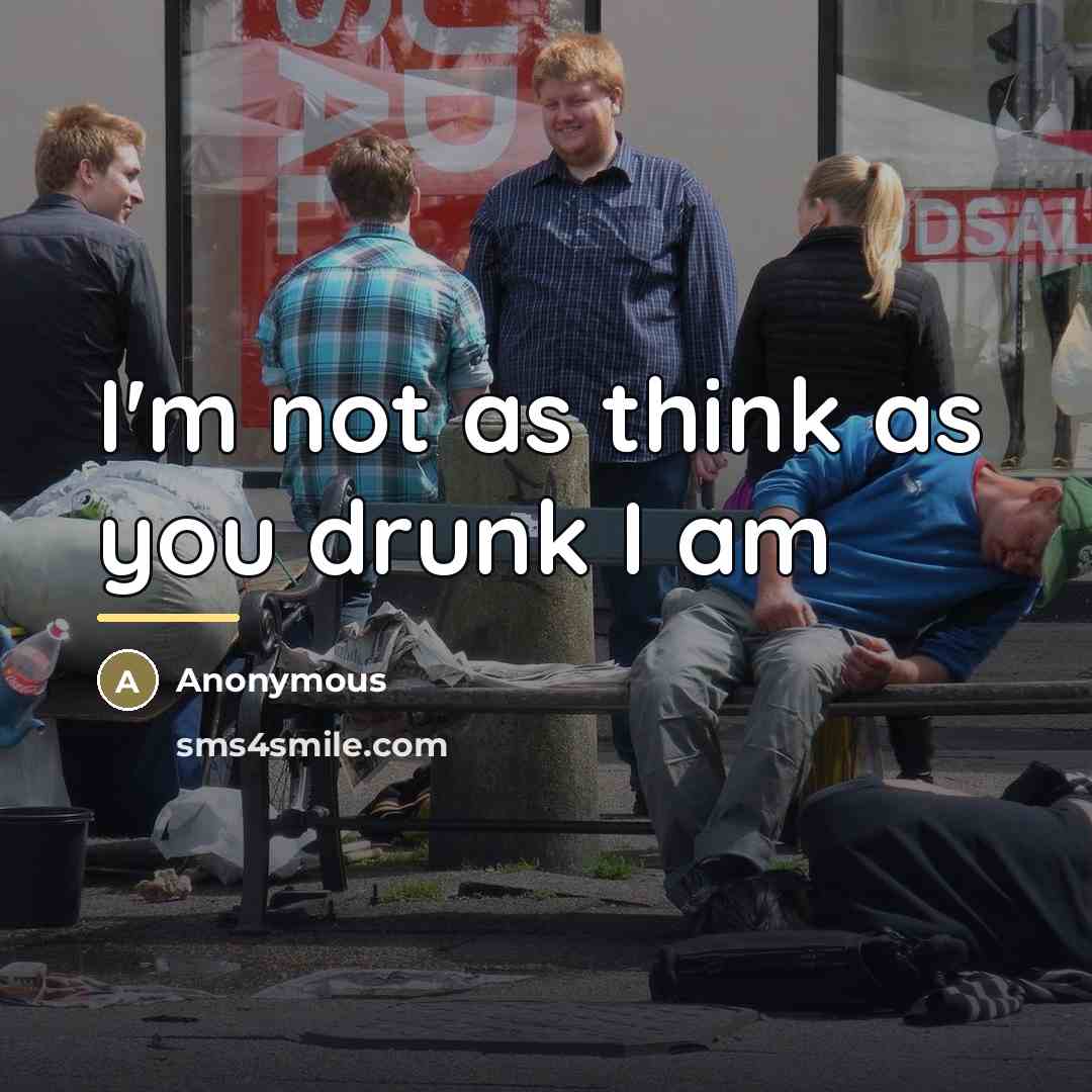 “I'm not as think as you drunk I am…” quote by Anonymous