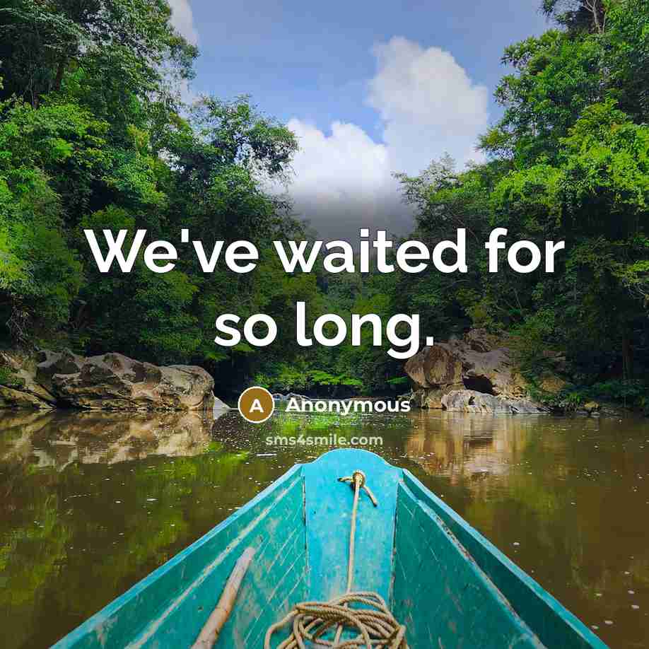 “We've waited for so long.” quote by Anonymous