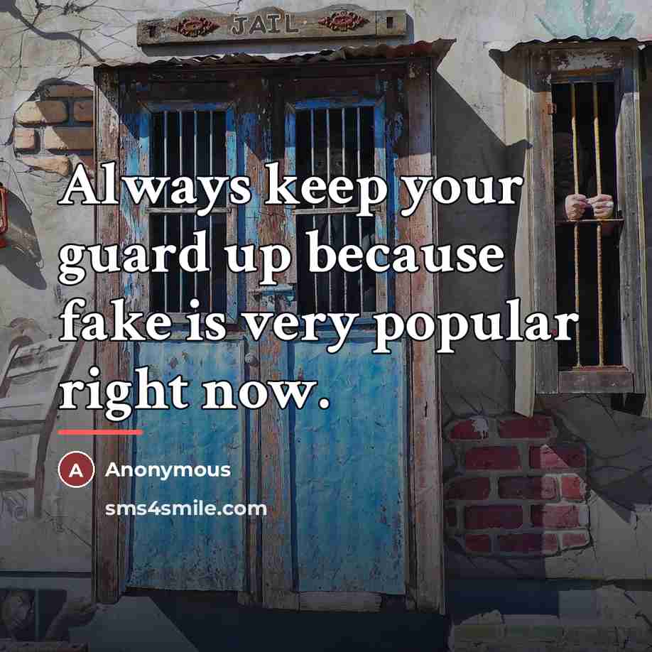 “Always keep your guard up because fake is very popular…” quote by Anonymous
